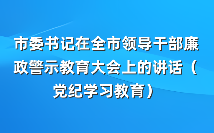 市委书记在全市领导干部廉政警示教育大会上的讲话（党纪学习教育）