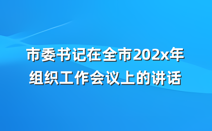 市委书记在全市202x年组织工作会议上的讲话