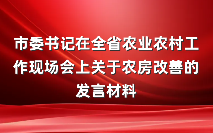 市委书记在全省农业农村工作现场会上关于农房改善的发言材料