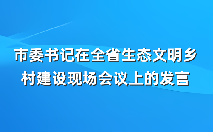 市委书记在全省生态文明乡村建设现场会议上的发言