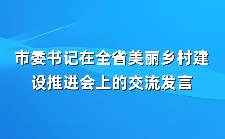 市委书记在全省美丽乡村建设推进会上的交流发言