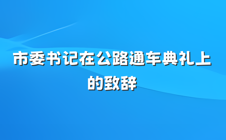 市委书记在公路通车典礼上的致辞
