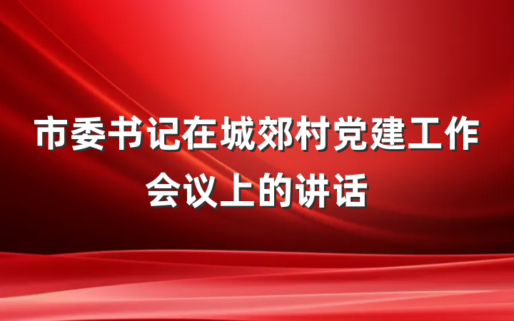 市委书记在城郊村党建工作会议上的讲话