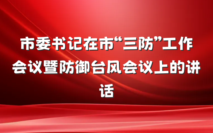 市委书记在市“三防”工作会议暨防御台风会议上的讲话