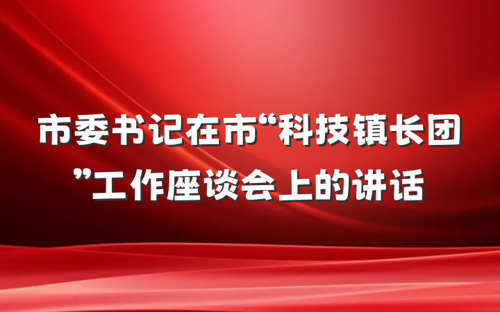 市委书记在市“科技镇长团”工作座谈会上的讲话