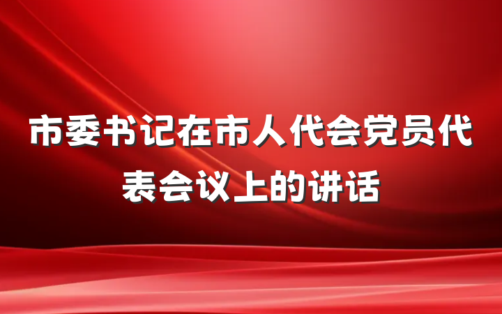 市委书记在市人代会党员代表会议上的讲话