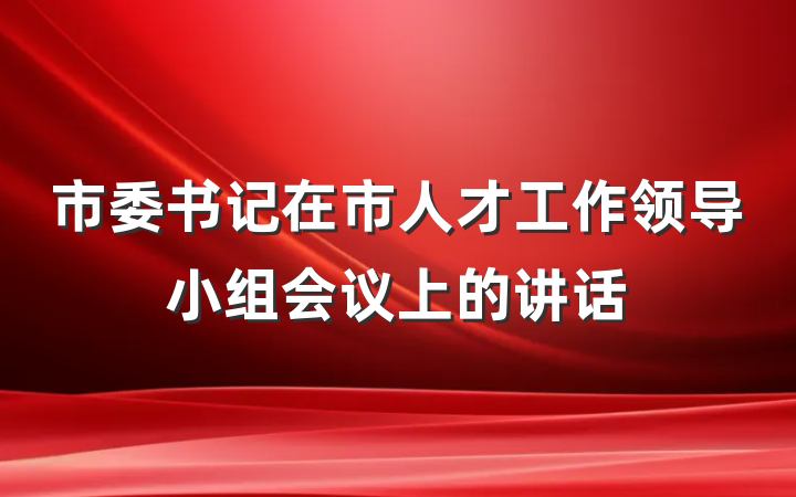 市委书记在市人才工作领导小组会议上的讲话