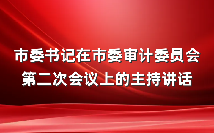 市委书记在市委审计委员会第二次会议上的主持讲话