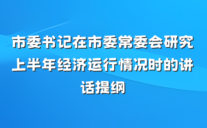 市委书记在市委常委会研究上半年经济运行情况时的讲话提纲