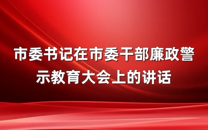 市委书记在市委干部廉政警示教育大会上的讲话