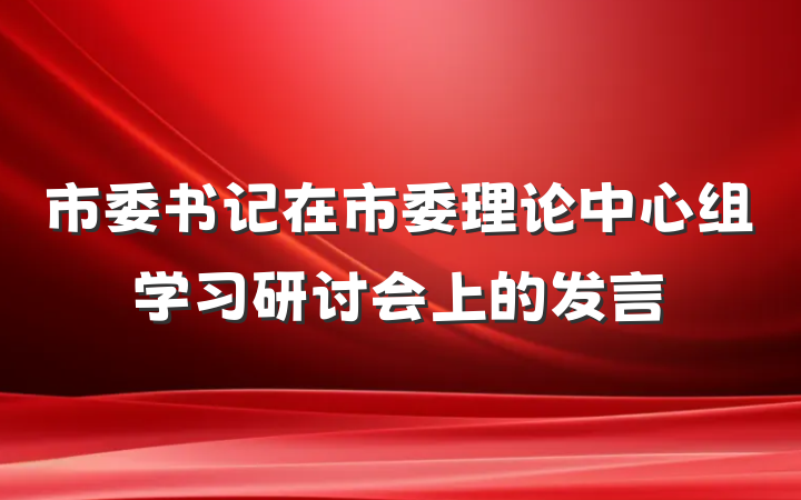 市委书记在市委理论中心组学习研讨会上的发言