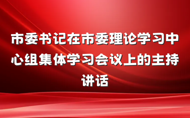 市委书记在市委理论学习中心组集体学习会议上的主持讲话
