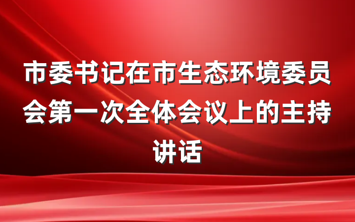 市委书记在市生态环境委员会第一次全体会议上的主持讲话