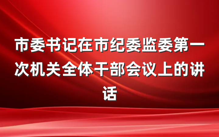 市委书记在市纪委监委第一次机关全体干部会议上的讲话