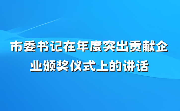 市委书记在年度突出贡献企业颁奖仪式上的讲话