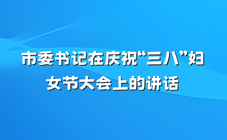 市委书记在庆祝“三八”妇女节大会上的讲话