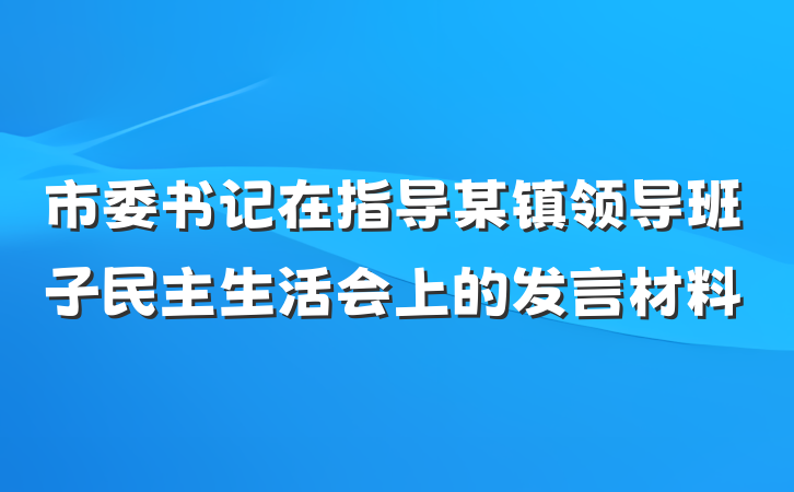 市委书记在指导某镇领导班子民主生活会上的发言材料