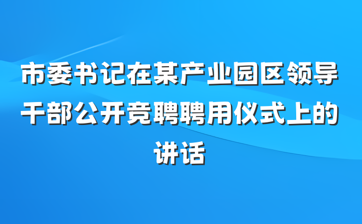 市委书记在某产业园区领导干部公开竞聘聘用仪式上的讲话