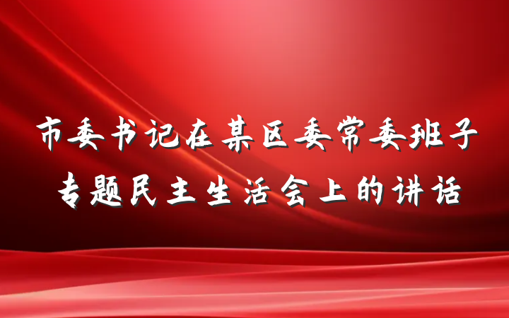 市委书记在某区委常委班子专题民主生活会上的讲话