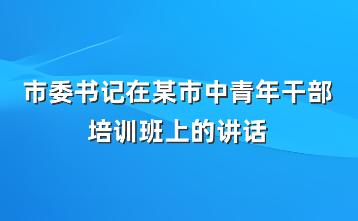 市委书记在某市中青年干部培训班上的讲话
