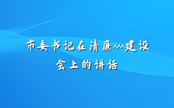 市委书记在清廉xxx建设会上的讲话