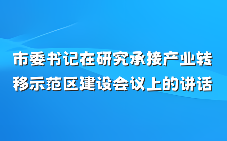 市委书记在研究承接产业转移示范区建设会议上的讲话