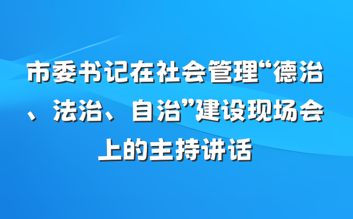 市委书记在社会管理“德治、法治、自治”建设现场会上的主持讲话