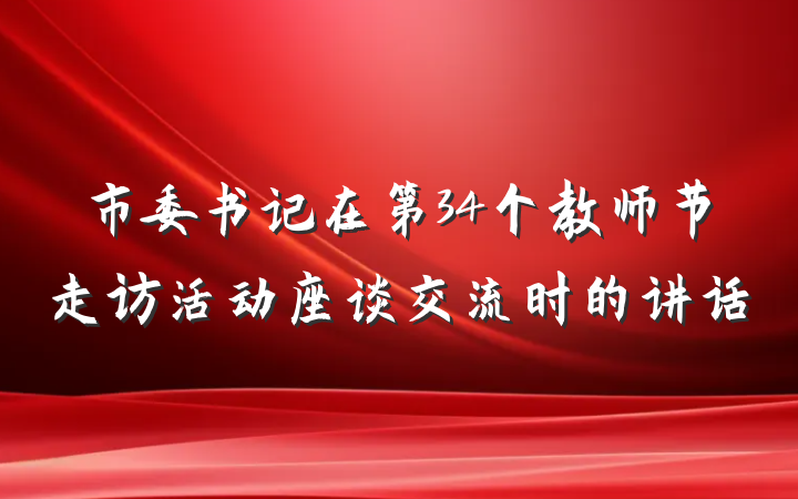 市委书记在第34个教师节走访活动座谈交流时的讲话