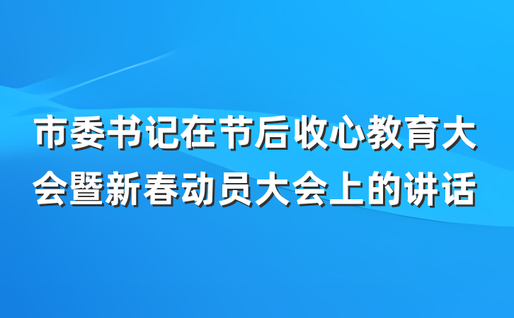 市委书记在节后收心教育大会暨新春动员大会上的讲话