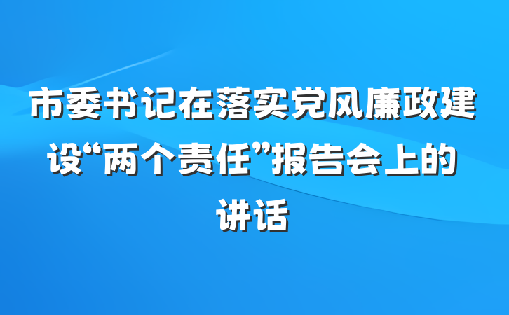 市委书记在落实党风廉政建设“两个责任”报告会上的讲话