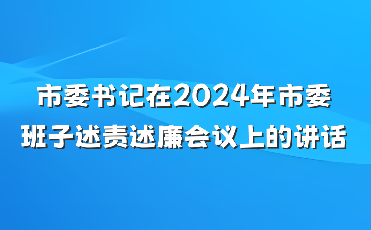 市委书记在2024年市委班子述责述廉会议上的讲话
