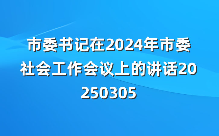 市委书记在2024年市委社会工作会议上的讲话20250305
