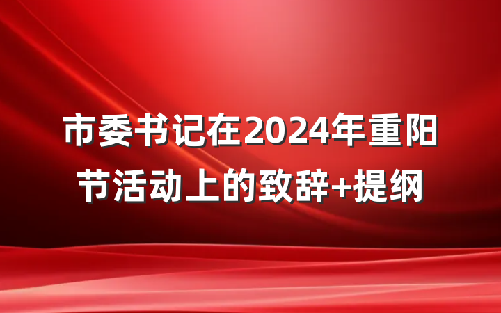 市委书记在2024年重阳节活动上的致辞 提纲