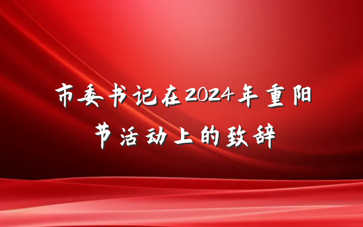 市委书记在2024年重阳节活动上的致辞