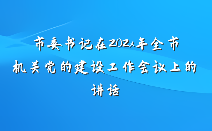 市委书记在202x年全市机关党的建设工作会议上的讲话