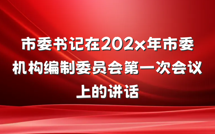 市委书记在202x年市委机构编制委员会第一次会议上的讲话