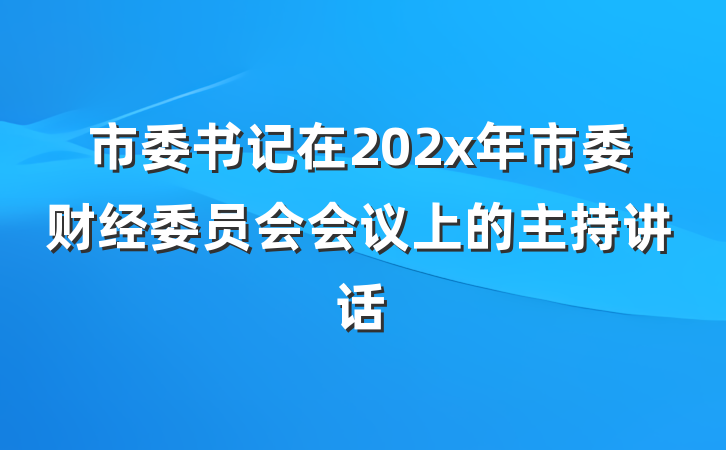 市委书记在202x年市委财经委员会会议上的主持讲话
