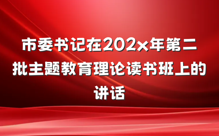 市委书记在202x年第二批主题教育理论读书班上的讲话