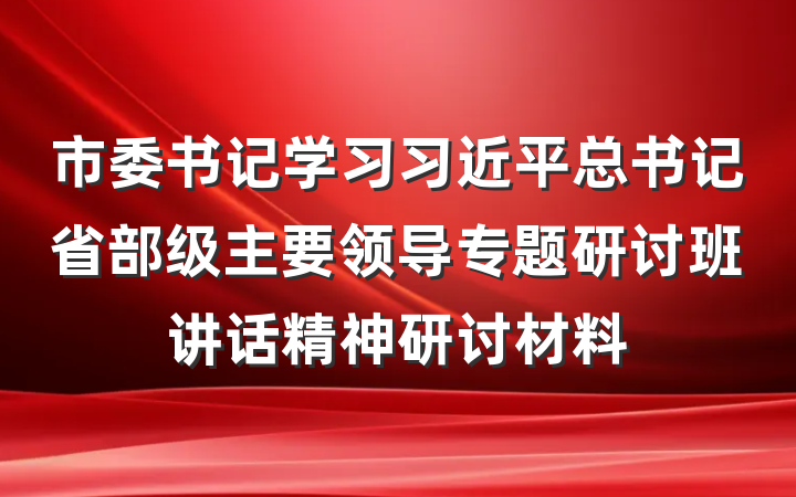 市委书记学习习近平总书记省部级主要领导专题研讨班讲话精神研讨材料