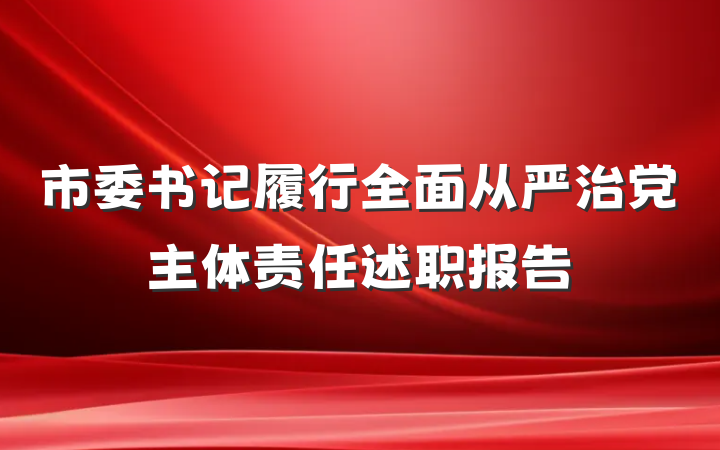 市委书记履行全面从严治党主体责任述职报告