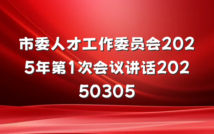 市委人才工作委员会2025年第1次会议讲话20250305