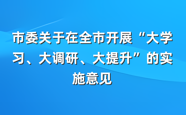 市委关于在全市开展“大学习、大调研、大提升”的实施意见