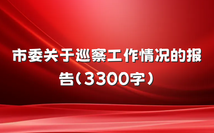 市委关于巡察工作情况的报告（3300字）