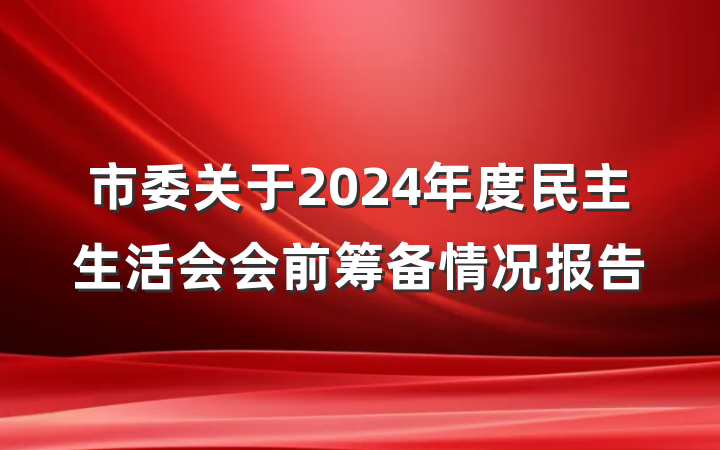 市委关于2024年度民主生活会会前筹备情况报告