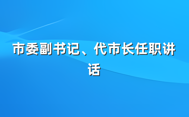 市委副书记、代市长任职讲话