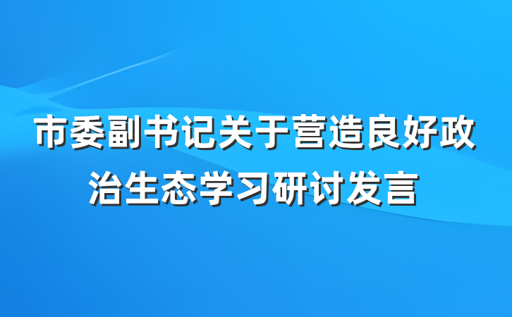 市委副书记关于营造良好政治生态学习研讨发言