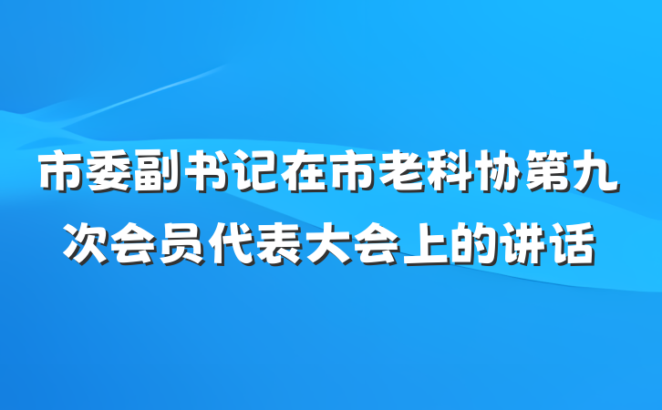 市委副书记在市老科协第九次会员代表大会上的讲话