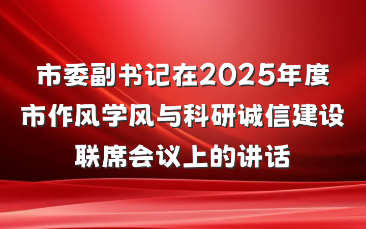 市委副书记在2025年度市作风学风与科研诚信建设联席会议上的讲话