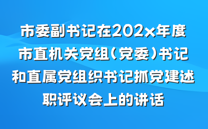 市委副书记在202x年度市直机关党组（党委）书记和直属党组织书记抓党建述职评议会上的讲话