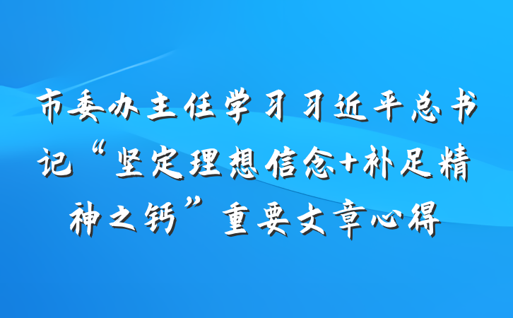 市委办主任学习习近平总书记“坚定理想信念 补足精神之钙”重要文章心得